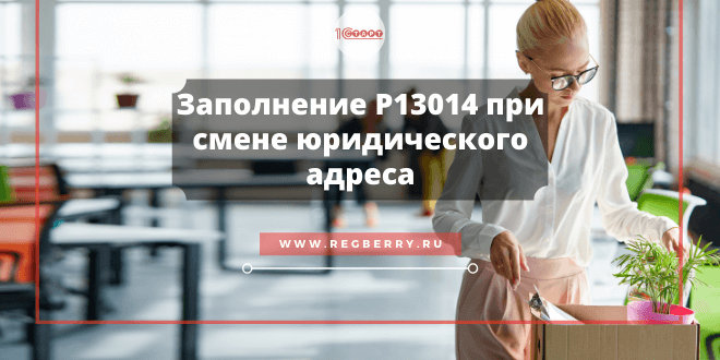 Форма Р13014, образец заполнения бланка при смене юридического адреса в 2022 году