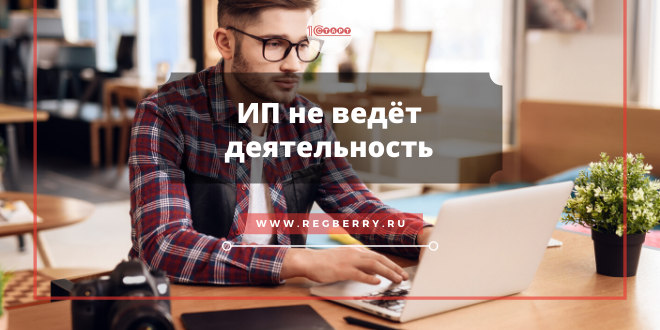 ИП не ведёт деятельность, сколько платить налогов и страховых взносов