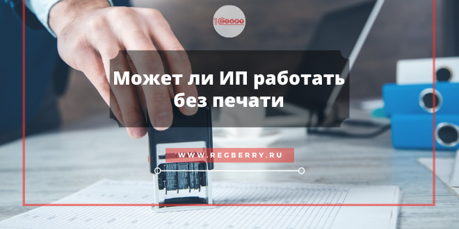 Может ли ИП работать без печати